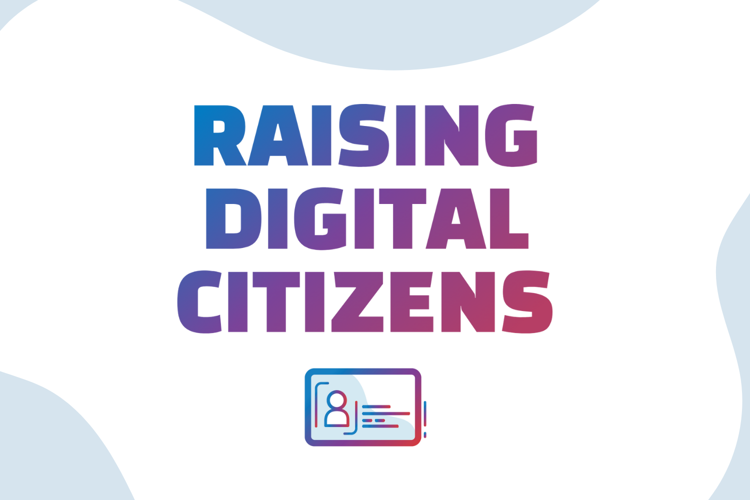 Raising Digital Citizens