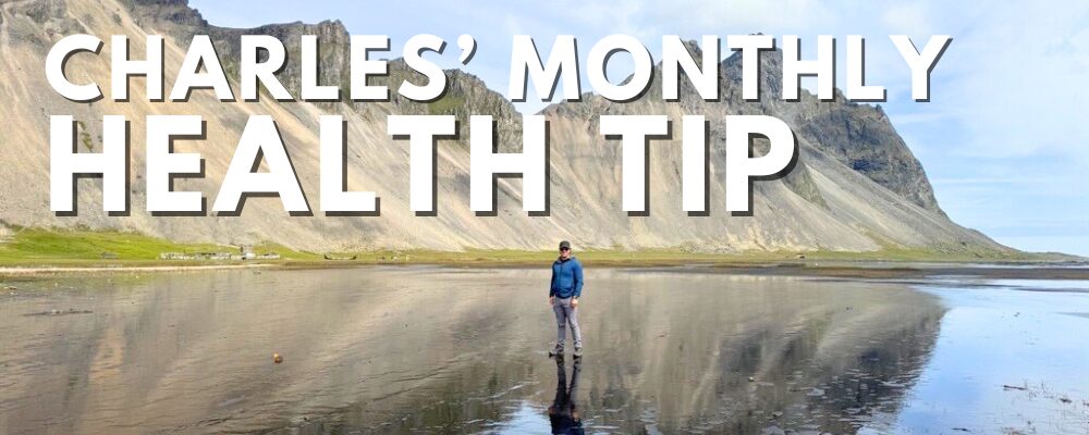 CHARLES’ MONTHLY HEALTH TIP