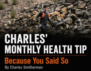 A man running through a rugged terrain with the words "Charles' Monthly Health Tip: Because You Said So" on the right